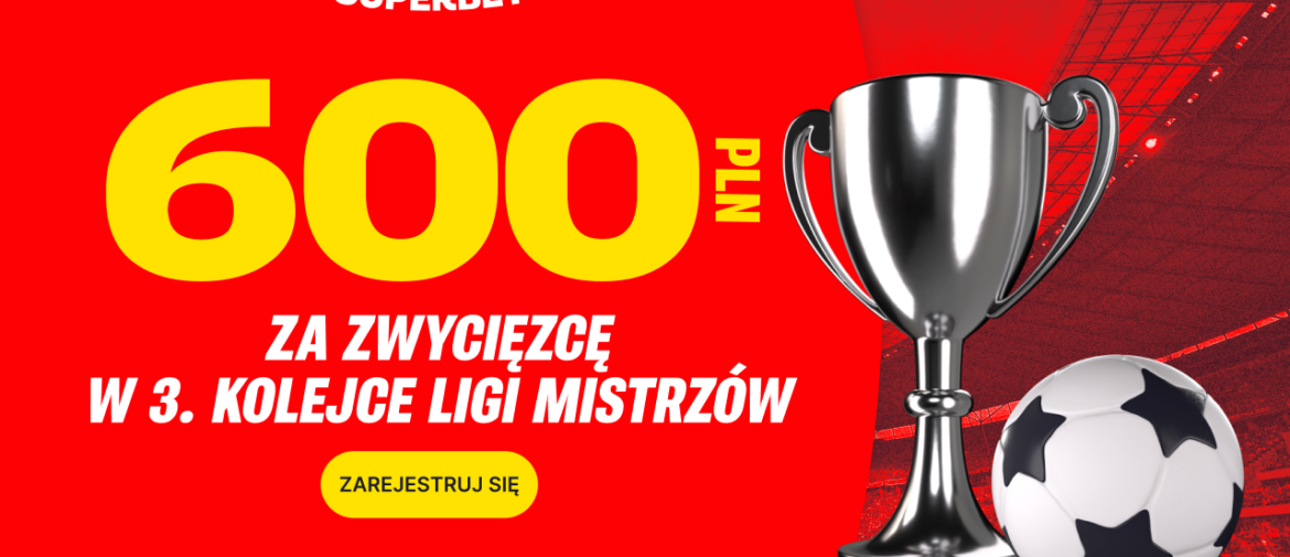 Bonus 600 PLN na 3. kolejkę Ligi Mistrzów w Superbet!