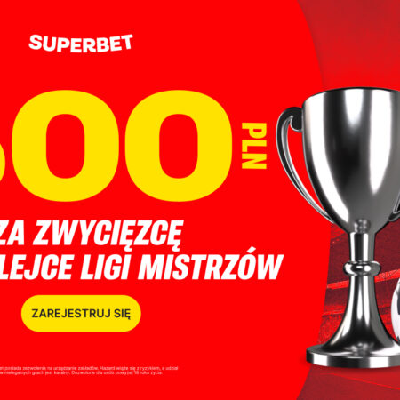 Liga Mistrzów – Bonus 600 zł za zwycięzcę dowolnego meczu z Superbet!